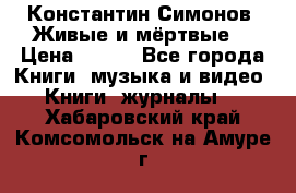 Константин Симонов “Живые и мёртвые“ › Цена ­ 100 - Все города Книги, музыка и видео » Книги, журналы   . Хабаровский край,Комсомольск-на-Амуре г.